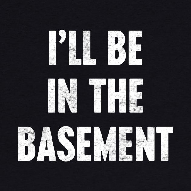 I'LL BE IN THE BASEMENT Funny Retro (White) by Luluca Shirts